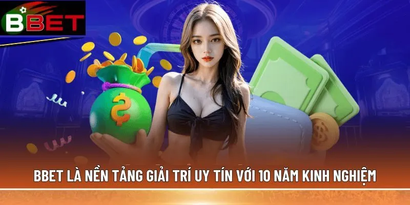 BBET là nền tảng giải trí uy tín với 10 năm kinh nghiệm