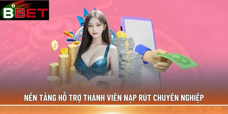 Nền tảng hỗ trợ thành viên nạp rút chuyên nghiệp