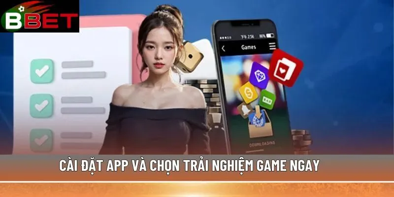 Cài đặt app và chọn trải nghiệm game ngay