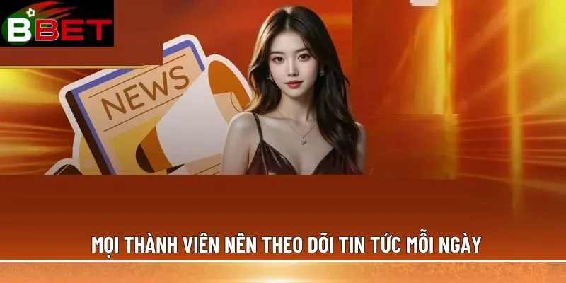 Mọi thành viên nên theo dõi tin tức mỗi ngày