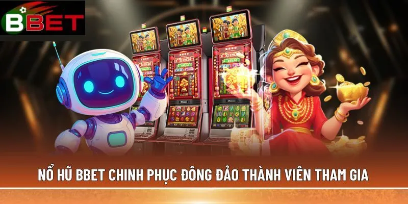 Nổ hũ BBET chinh phục đông đảo thành viên tham gia