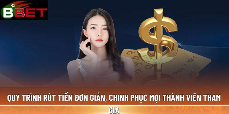Quy trình rút tiền đơn giản, chinh phục mọi thành viên tham gia