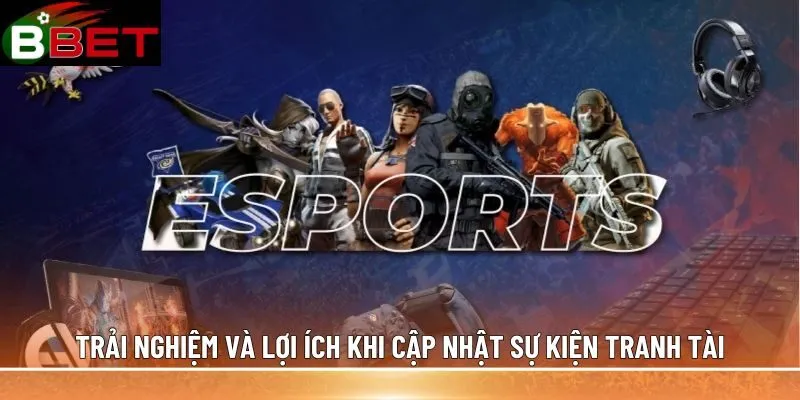 Trải nghiệm và lợi ích khi cập nhật sự kiện tranh tài